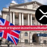 Bank of England ประกาศว่าจะงานใช้เครือข่าย Ripple สาวก XRP ถูกใจสิ่งนี้!