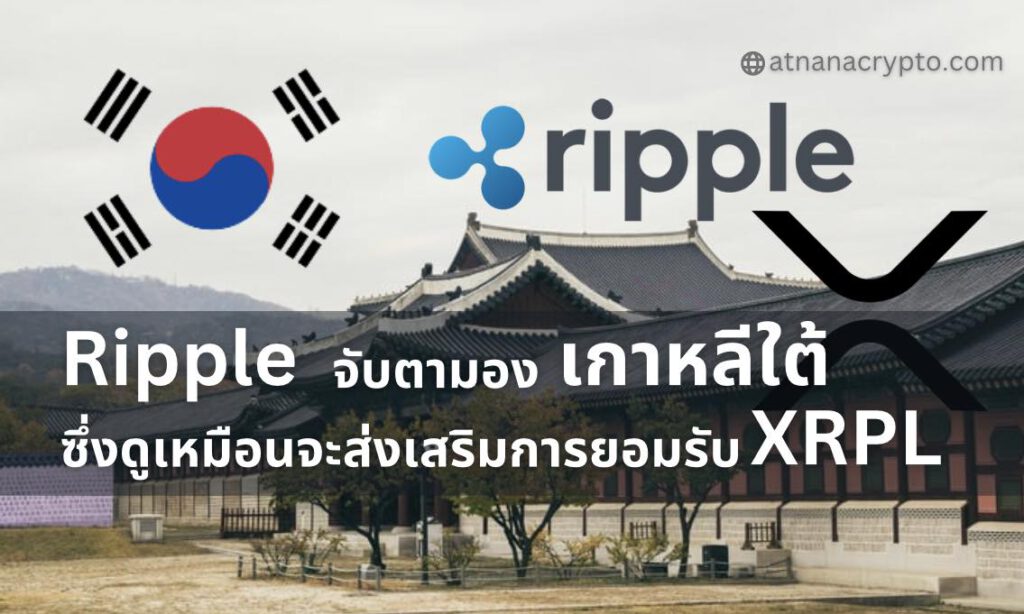 Ripple จับตามองเกาหลีใต้ ซึ่งดูเหมือนจะส่งเสริมการยอมรับ XRPL