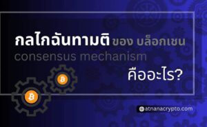 กลไกฉันทามติ (consensus mechanism) ของบล็อคเชน คืออะไร?