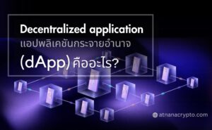 Decentralized application (dApp) แอปพลิเคชันกระจายอำนาจ คืออะไร?